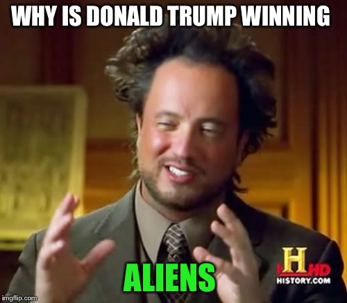 Ancient Aliens Meme | WHY IS DONALD TRUMP WINNING; ALIENS | image tagged in memes,ancient aliens | made w/ Imgflip meme maker