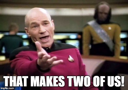 Picard Wtf Meme | THAT MAKES TWO OF US! | image tagged in memes,picard wtf | made w/ Imgflip meme maker