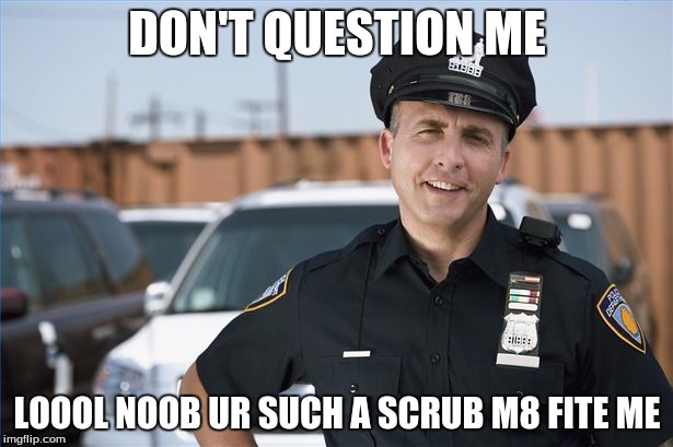 DON'T QUESTION ME LOOOL NOOB UR SUCH A SCRUB M8 FITE ME | made w/ Imgflip meme maker