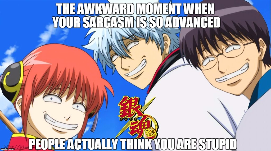 Awkward trollface | THE AWKWARD MOMENT WHEN YOUR SARCASM IS SO ADVANCED; PEOPLE ACTUALLY THINK YOU ARE STUPID | image tagged in troll face,gintama,anime | made w/ Imgflip meme maker