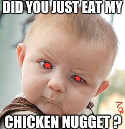 Skeptical Baby Meme | DID YOU JUST EAT MY; CHICKEN NUGGET ? | image tagged in memes,skeptical baby | made w/ Imgflip meme maker