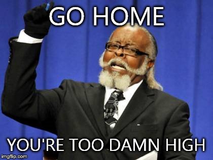 Too Damn High Meme | GO HOME; YOU'RE TOO DAMN HIGH | image tagged in memes,too damn high | made w/ Imgflip meme maker