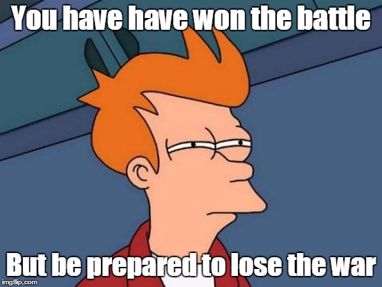 Futurama Fry Meme | You have have won the battle But be prepared to lose the war | image tagged in memes,futurama fry | made w/ Imgflip meme maker