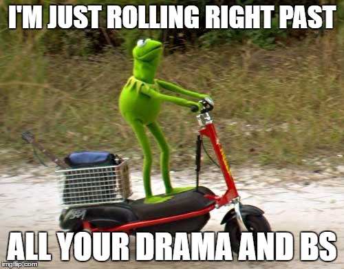 Nothing to see here folks. | I'M JUST ROLLING RIGHT PAST; ALL YOUR DRAMA AND BS | image tagged in kermit scooter | made w/ Imgflip meme maker