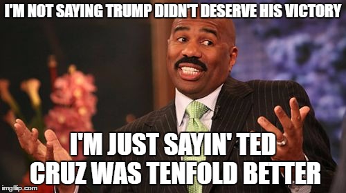 Steve Harvey | I'M NOT SAYING TRUMP DIDN'T DESERVE HIS VICTORY; I'M JUST SAYIN' TED CRUZ WAS TENFOLD BETTER | image tagged in memes,steve harvey,donald trump,ted cruz | made w/ Imgflip meme maker