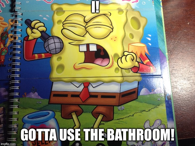 SpongeBob (creator of templent | I! GOTTA USE THE BATHROOM! | image tagged in spongebob | made w/ Imgflip meme maker