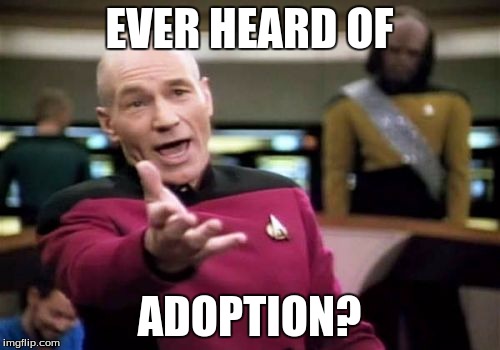 Picard Wtf Meme | EVER HEARD OF ADOPTION? | image tagged in memes,picard wtf | made w/ Imgflip meme maker