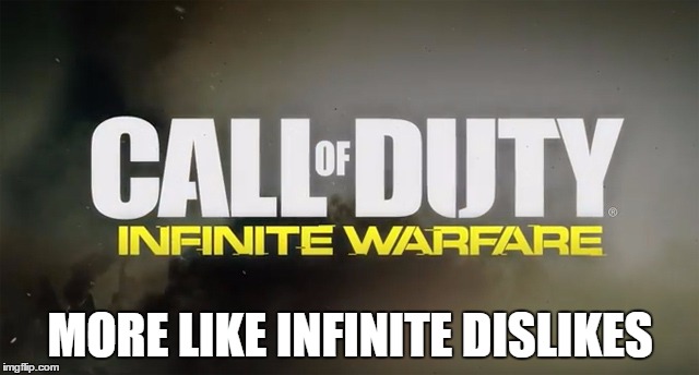 Infinite dislikes | MORE LIKE INFINITE DISLIKES | image tagged in call of duty,infinite warfare | made w/ Imgflip meme maker