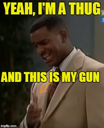 YEAH, I'M A THUG AND THIS IS MY GUN | made w/ Imgflip meme maker