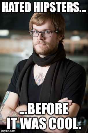 Hipster Barista | HATED HIPSTERS... ...BEFORE IT WAS COOL. | image tagged in memes,hipster barista | made w/ Imgflip meme maker