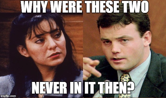 WHY WERE THESE TWO NEVER IN IT THEN? | made w/ Imgflip meme maker