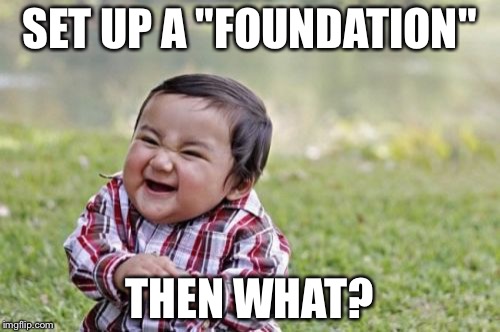 Evil Toddler | SET UP A "FOUNDATION"; THEN WHAT? | image tagged in memes,evil toddler | made w/ Imgflip meme maker