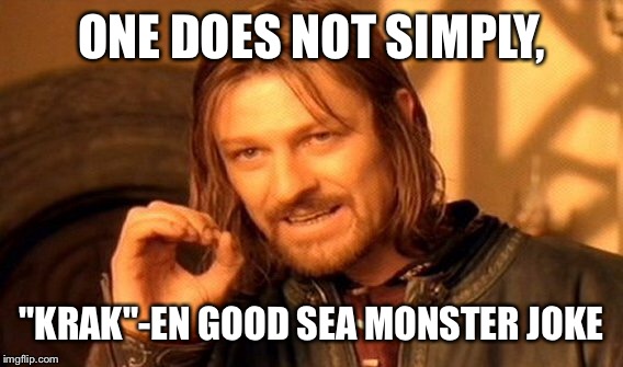 ONE DOES NOT SIMPLY, "KRAK"-EN GOOD SEA MONSTER JOKE | image tagged in memes,one does not simply | made w/ Imgflip meme maker