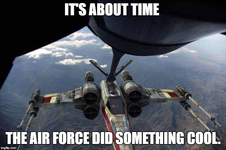 It's not the Chair Force anymore. | IT'S ABOUT TIME; THE AIR FORCE DID SOMETHING COOL. | image tagged in air force,star wars,military humor,memes | made w/ Imgflip meme maker