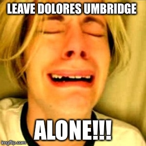 Leave Brittney alone | LEAVE DOLORES UMBRIDGE; ALONE!!! | image tagged in leave brittney alone | made w/ Imgflip meme maker