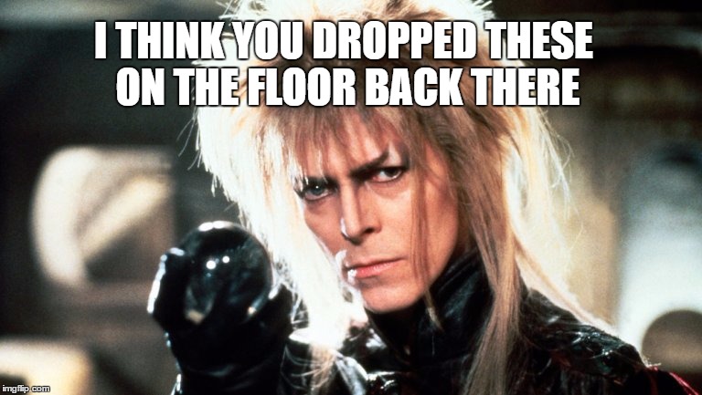 Bowie haz YUR NUTZ | I THINK YOU DROPPED THESE ON THE FLOOR BACK THERE | image tagged in david bowie,labyrinth,labrynth david bowie | made w/ Imgflip meme maker