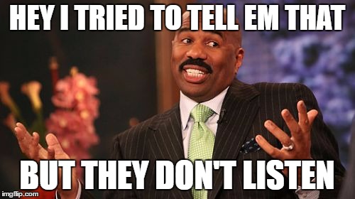 Steve Harvey Meme | HEY I TRIED TO TELL EM THAT BUT THEY DON'T LISTEN | image tagged in memes,steve harvey | made w/ Imgflip meme maker