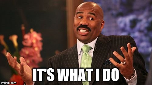 IT'S WHAT I DO | image tagged in memes,steve harvey | made w/ Imgflip meme maker