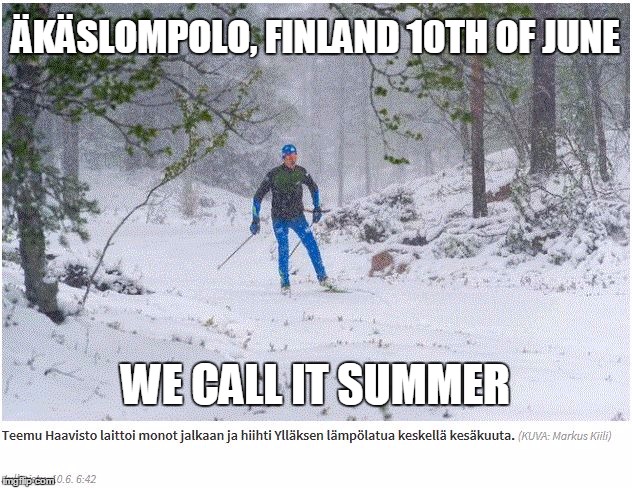 Cold summer | ÄKÄSLOMPOLO, FINLAND 10TH OF JUNE; WE CALL IT SUMMER | image tagged in finnish summer,summer,finland | made w/ Imgflip meme maker