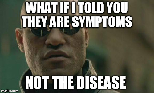 Matrix Morpheus Meme | WHAT IF I TOLD YOU THEY ARE SYMPTOMS NOT THE DISEASE | image tagged in memes,matrix morpheus | made w/ Imgflip meme maker