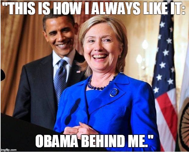 Hilary's preference | "THIS IS HOW I ALWAYS LIKE IT:; OBAMA BEHIND ME." | image tagged in political meme | made w/ Imgflip meme maker
