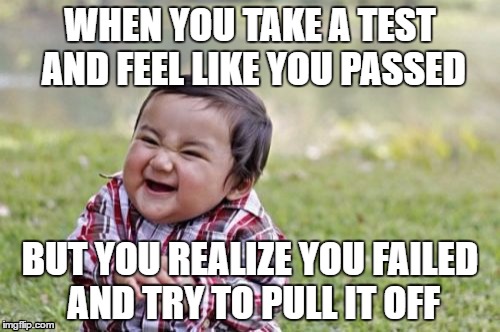 Evil Toddler | WHEN YOU TAKE A TEST AND FEEL LIKE YOU PASSED; BUT YOU REALIZE YOU FAILED AND TRY TO PULL IT OFF | image tagged in memes,evil toddler | made w/ Imgflip meme maker