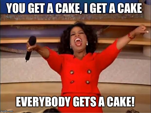 Oprah You Get A | YOU GET A CAKE, I GET A CAKE; EVERYBODY GETS A CAKE! | image tagged in memes,oprah you get a | made w/ Imgflip meme maker