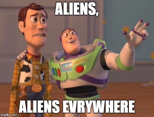 X, X Everywhere Meme | ALIENS, ALIENS EVRYWHERE | image tagged in memes,x x everywhere | made w/ Imgflip meme maker