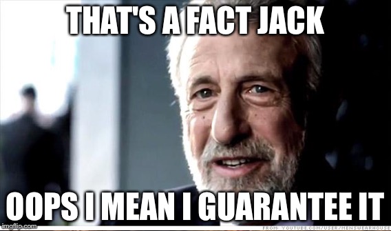 THAT'S A FACT JACK OOPS I MEAN I GUARANTEE IT | made w/ Imgflip meme maker