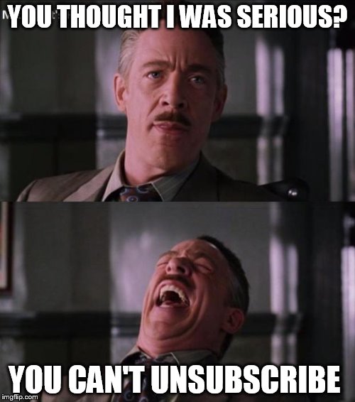 erk haha | YOU THOUGHT I WAS SERIOUS? YOU CAN'T UNSUBSCRIBE | image tagged in erk haha,unsubscribe,serious | made w/ Imgflip meme maker