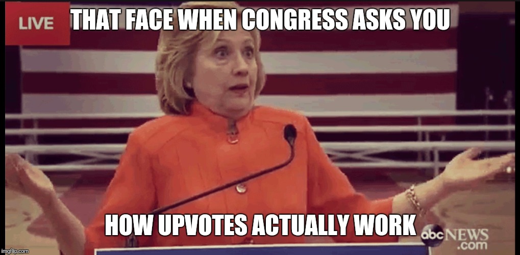Clueless Politician | THAT FACE WHEN CONGRESS ASKS YOU; HOW UPVOTES ACTUALLY WORK | image tagged in clueless politician,upvotes,congress,hillary clinton | made w/ Imgflip meme maker