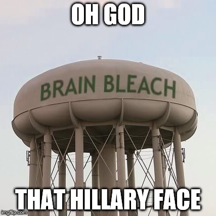 OH GOD THAT HILLARY FACE | image tagged in brain bleach tower | made w/ Imgflip meme maker
