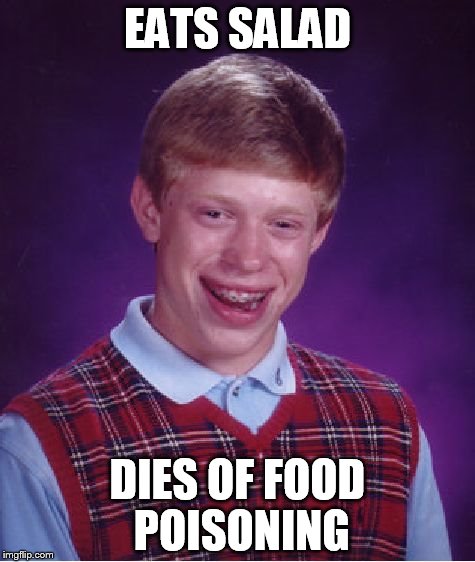 Bad Luck Brian | EATS SALAD; DIES OF FOOD POISONING | image tagged in memes,bad luck brian | made w/ Imgflip meme maker