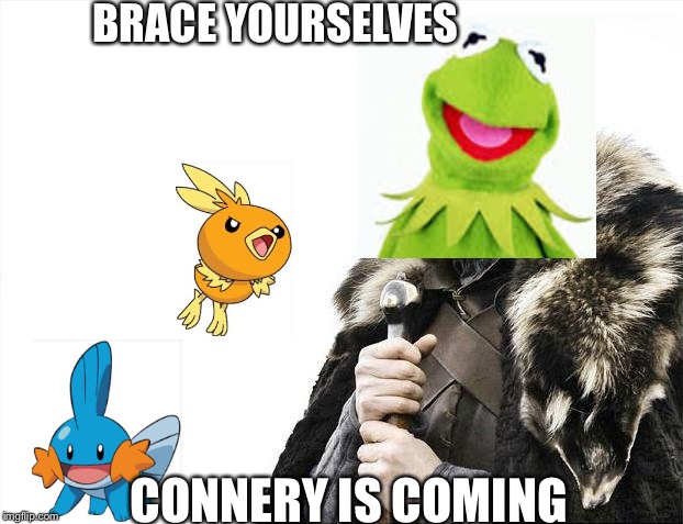 Kermit's ready for it | BRACE YOURSELVES; CONNERY IS COMING | image tagged in memes,brace yourselves x is coming,kermit the frog,kermit vs connery | made w/ Imgflip meme maker