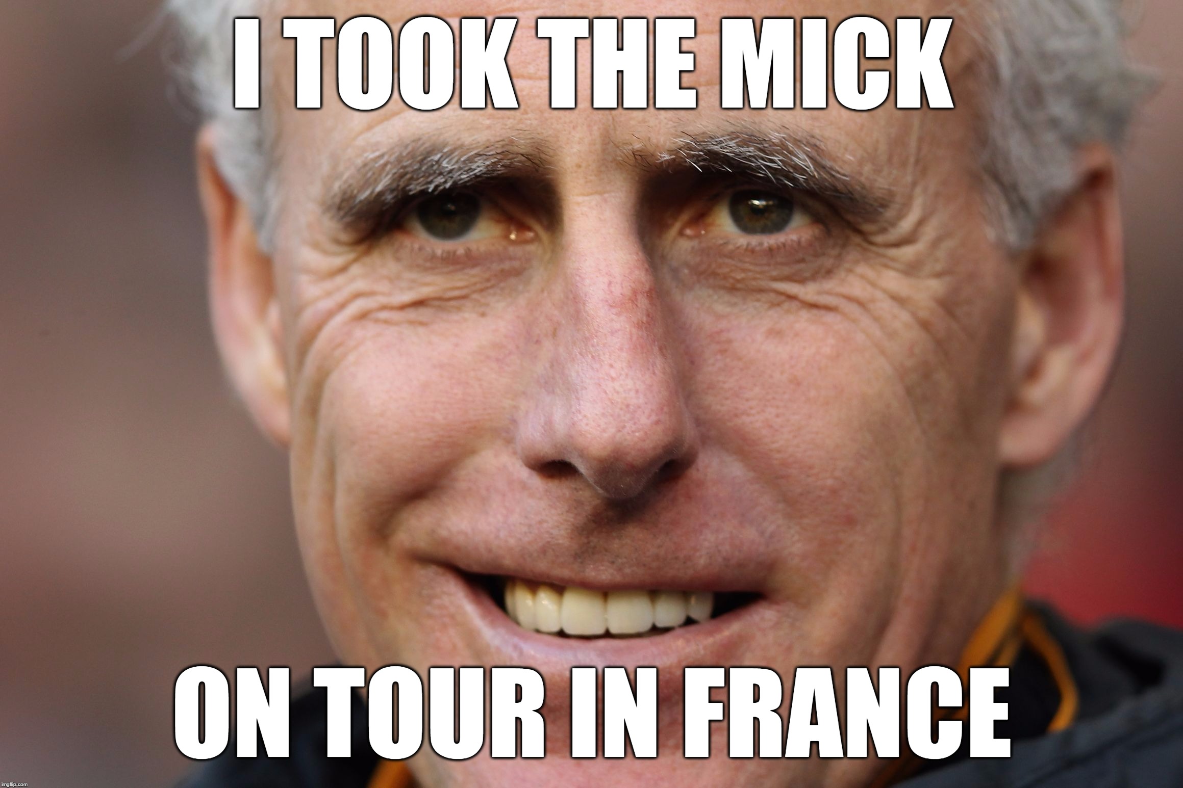  I TOOK THE MICK; ON TOUR IN FRANCE | image tagged in mm | made w/ Imgflip meme maker