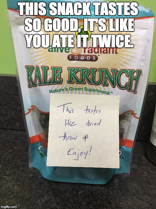 Made from 100% post-consumer kale. | THIS SNACK TASTES SO GOOD, IT'S LIKE YOU ATE IT TWICE. | image tagged in kale | made w/ Imgflip meme maker
