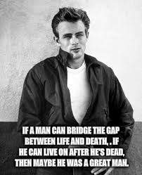 IF A MAN CAN BRIDGE THE GAP BETWEEN LIFE AND DEATH, . IF HE CAN LIVE ON AFTER HE'S DEAD, THEN MAYBE HE WAS A GREAT MAN. | made w/ Imgflip meme maker