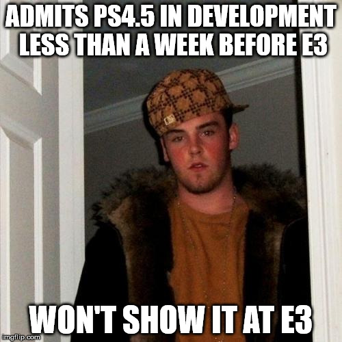 Scumbag Steve | ADMITS PS4.5 IN DEVELOPMENT LESS THAN A WEEK BEFORE E3; WON'T SHOW IT AT E3 | image tagged in memes,scumbag steve | made w/ Imgflip meme maker