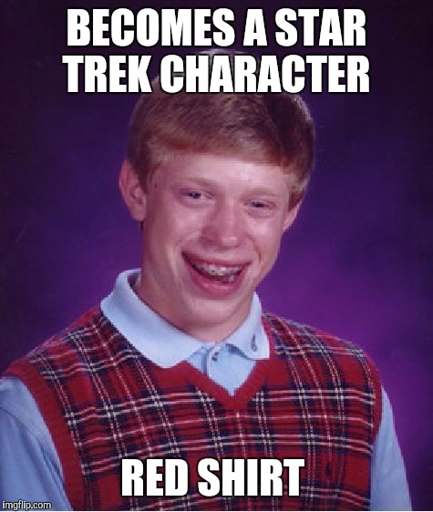 Bad Luck Brian Meme | BECOMES A STAR TREK CHARACTER; RED SHIRT | image tagged in memes,bad luck brian | made w/ Imgflip meme maker