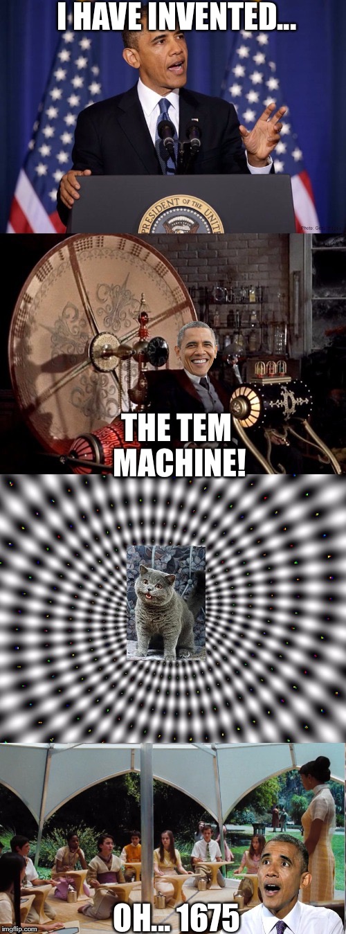 Temmie | I HAVE INVENTED... THE TEM MACHINE! OH... 1675 | image tagged in obama time machine | made w/ Imgflip meme maker
