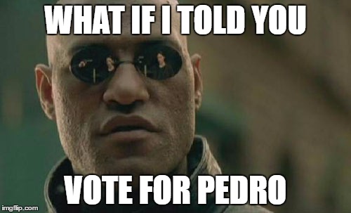 Matrix Morpheus | WHAT IF I TOLD YOU; VOTE FOR PEDRO | image tagged in memes,matrix morpheus | made w/ Imgflip meme maker