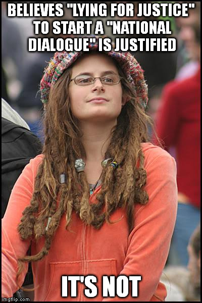 College Liberal | BELIEVES "LYING FOR JUSTICE" TO START A "NATIONAL DIALOGUE" IS JUSTIFIED; IT'S NOT | image tagged in memes,college liberal | made w/ Imgflip meme maker