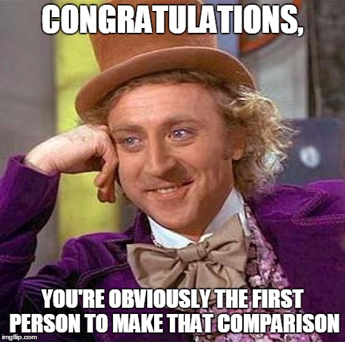 Creepy Condescending Wonka Meme | CONGRATULATIONS, YOU'RE OBVIOUSLY THE FIRST PERSON TO MAKE THAT COMPARISON | image tagged in memes,creepy condescending wonka | made w/ Imgflip meme maker