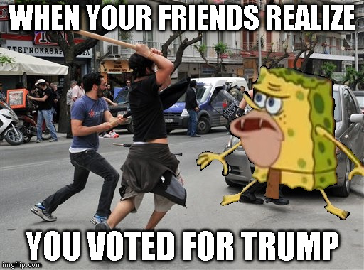 Fight or flight? | WHEN YOUR FRIENDS REALIZE; YOU VOTED FOR TRUMP | image tagged in spongegar meme,spongegar,donald trump,political meme,memes | made w/ Imgflip meme maker