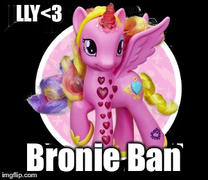 LLY<3; Bronie Ban | made w/ Imgflip meme maker