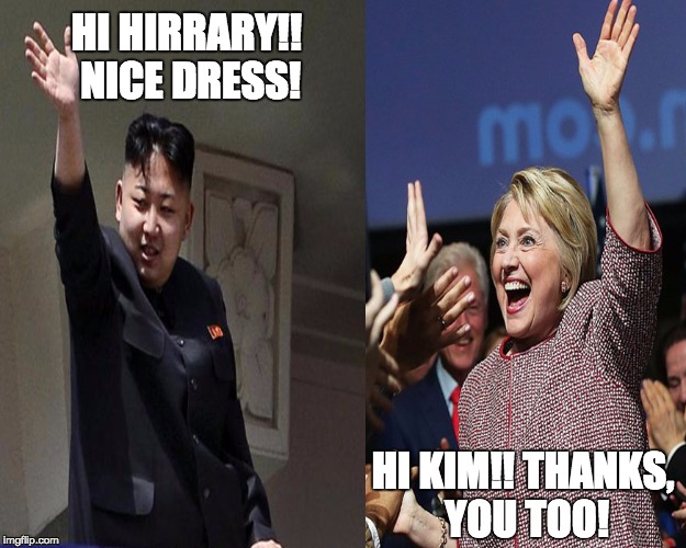BFF's!! | HI HIRRARY!! NICE DRESS! HI KIM!! THANKS, YOU TOO! | image tagged in hillary clinton,kim jong un,funny memes,armani,memes,political meme | made w/ Imgflip meme maker