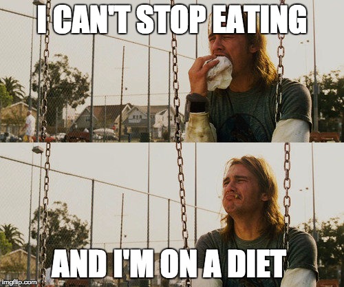 First World Stoner Problems | I CAN'T STOP EATING; AND I'M ON A DIET | image tagged in memes,first world stoner problems | made w/ Imgflip meme maker