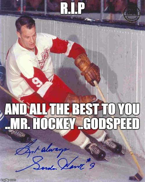 R.I.P.  Mr. Hockey | R.I.P; AND ALL THE BEST TO YOU ..MR. HOCKEY ..GODSPEED | image tagged in downloadjpg | made w/ Imgflip meme maker