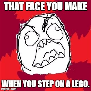 Rage Face | THAT FACE YOU MAKE; WHEN YOU STEP ON A LEGO. | image tagged in rage face | made w/ Imgflip meme maker
