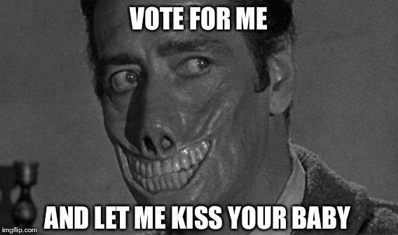 CAMPAIGNING | VOTE FOR ME; AND LET ME KISS YOUR BABY | image tagged in politicians,creepy smile | made w/ Imgflip meme maker